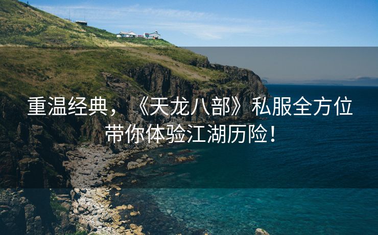 重温经典，《天龙八部》私服全方位带你体验江湖历险！