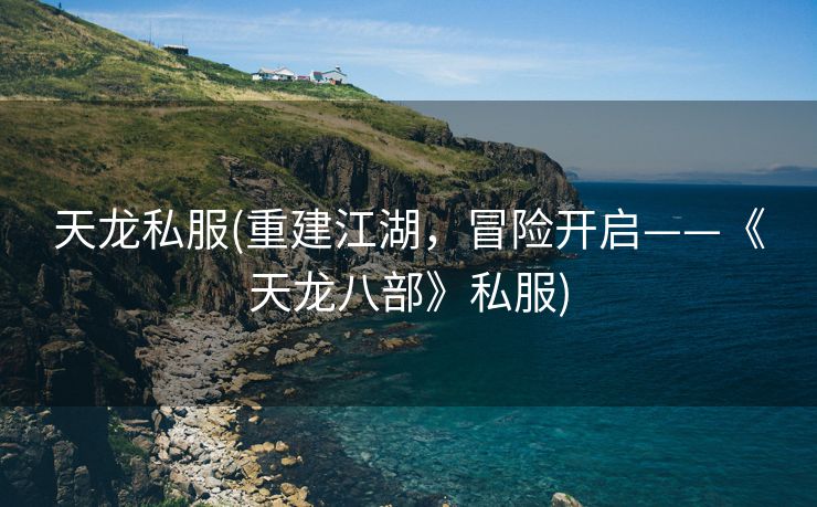 天龙私服(重建江湖，冒险开启——《天龙八部》私服)