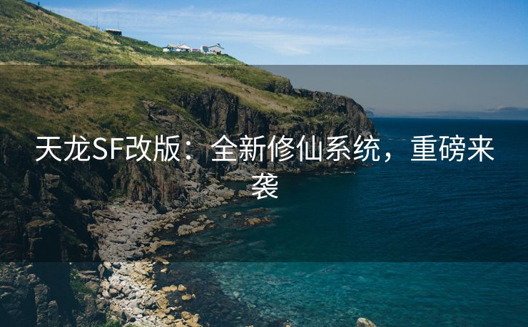 天龙SF改版：全新修仙系统，重磅来袭