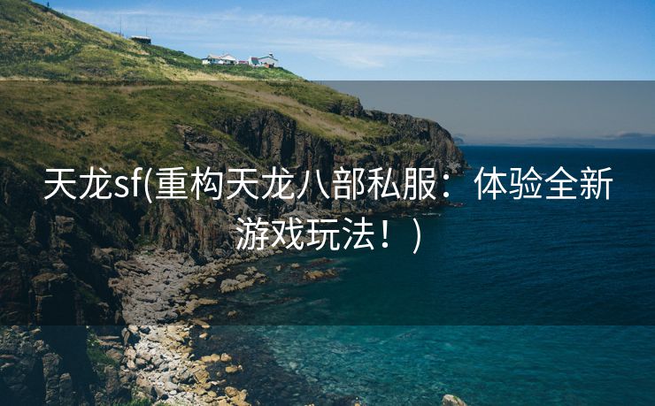 天龙sf(重构天龙八部私服：体验全新游戏玩法！)