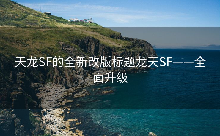 天龙SF的全新改版标题龙天SF——全面升级